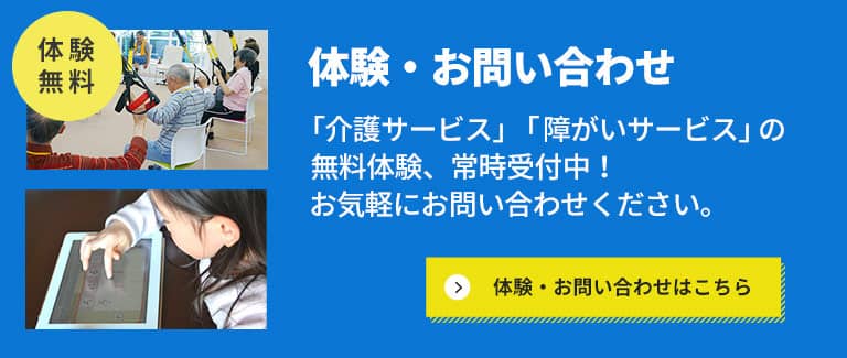 「介護サービス」「障がいサービス」の無料体験、常時受付中！お気軽にお問い合わせフォームはこちら